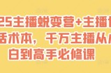 2025主播蜕变营+主播世界话术本，千万主播从小白到高手必修课